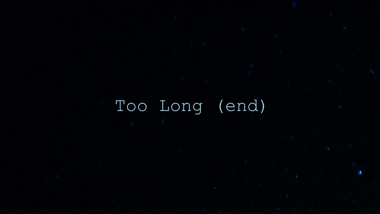 Too Long (end)