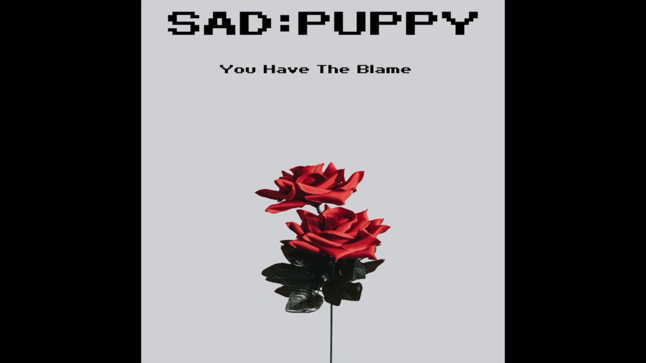 Sad Puppy - You Have The Blame