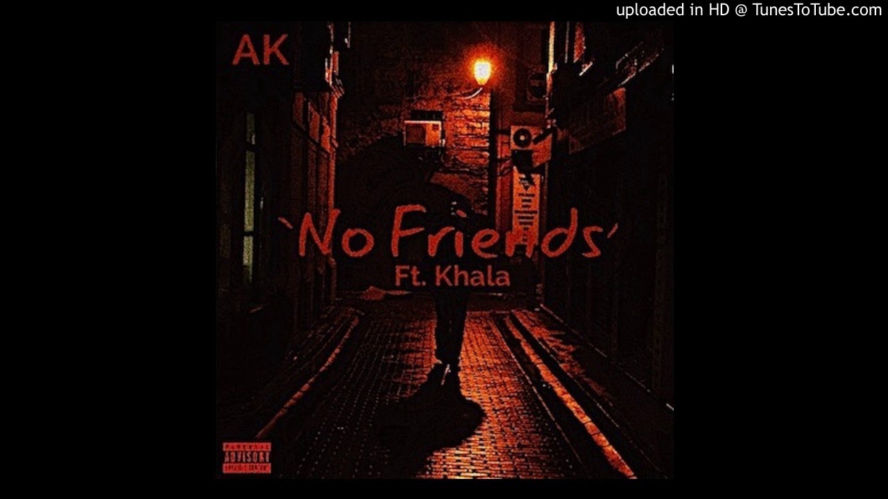 AK - No Friends (ft. Khala)