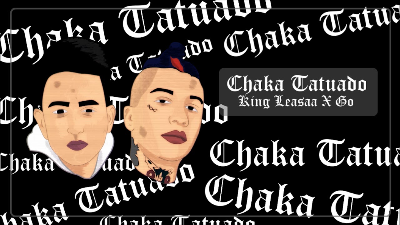 Go ft. King Leasaa - 🔥 Chaka Tatuado 🔥(PROD. BY GERMXII) ( La Promexa )