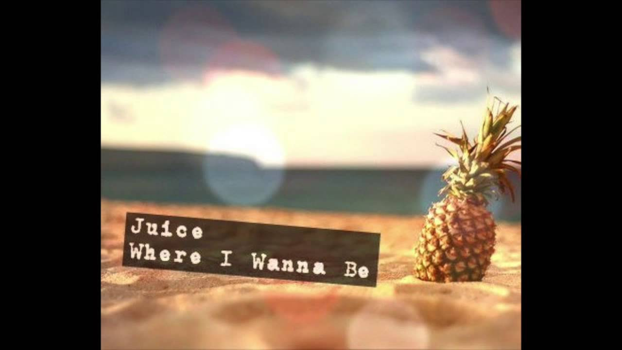 Juice - Where I Wanna Be