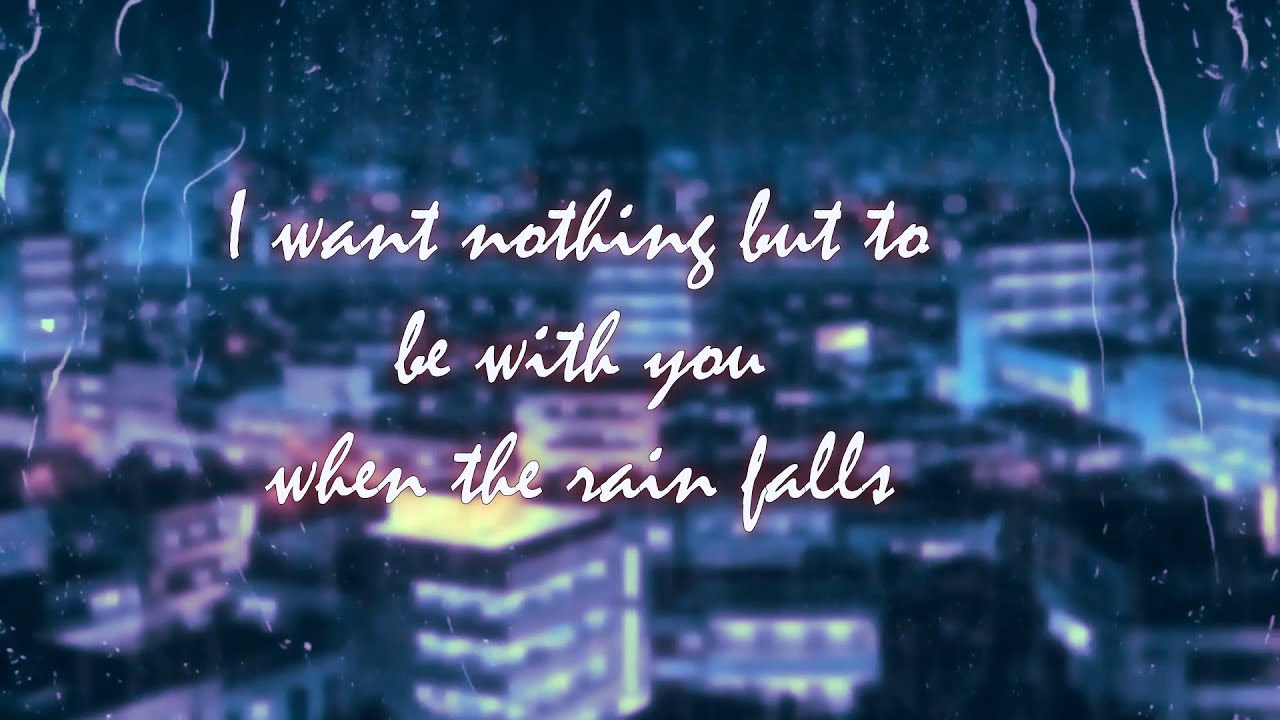 i want nothing but to be with you when the rain falls (lyric video)