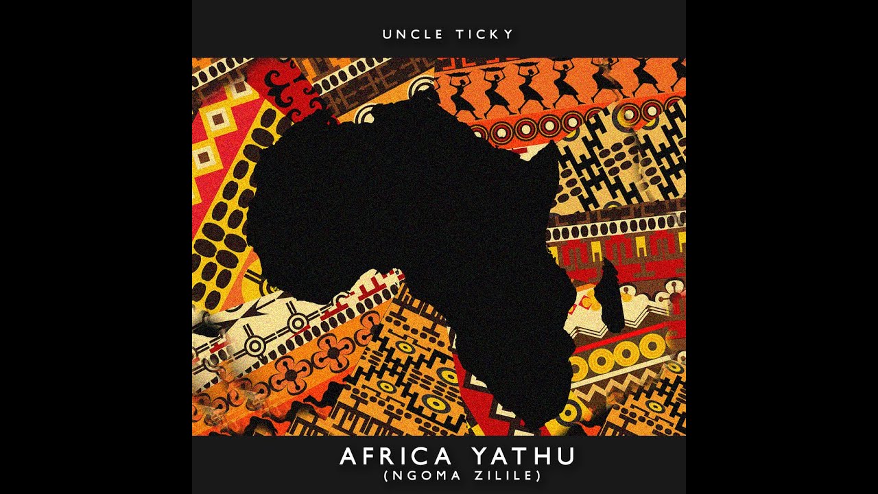 Uncle Ticky - Africa Yathu (Ngoma Zilile)