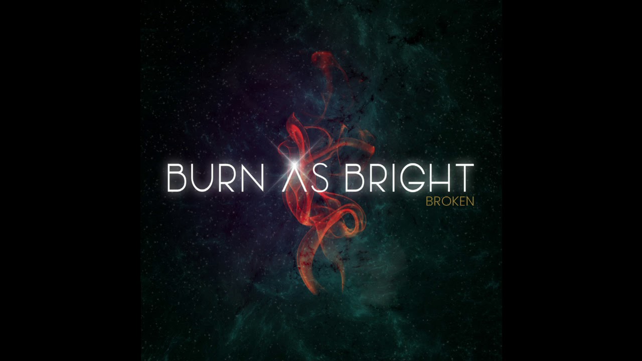 Burn As Bright - Broken