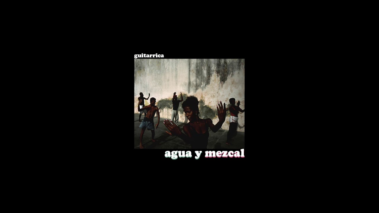 Guitarricadelafuente - Agua y Mezcal (Audio)