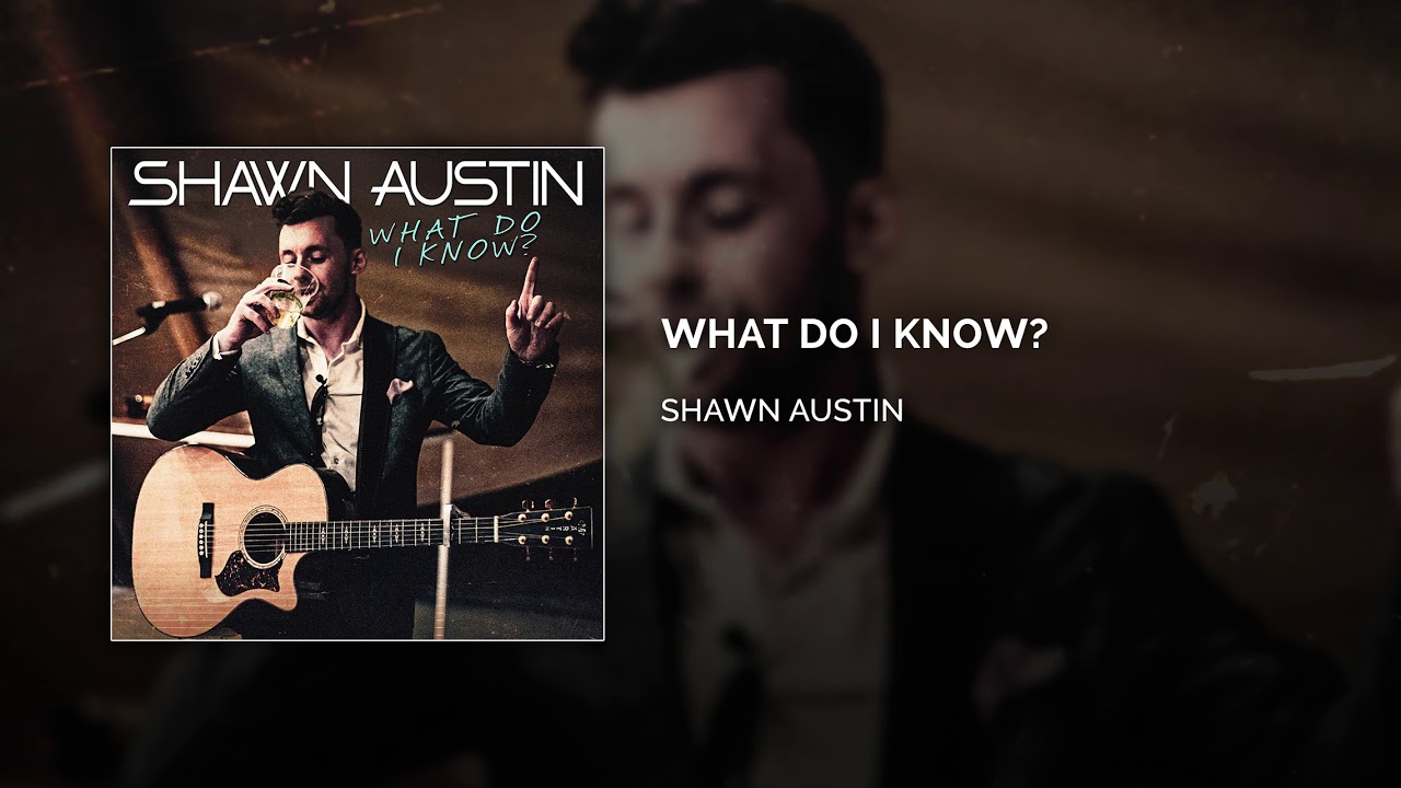 Shawn Austin – What Do I Know (Official Audio)