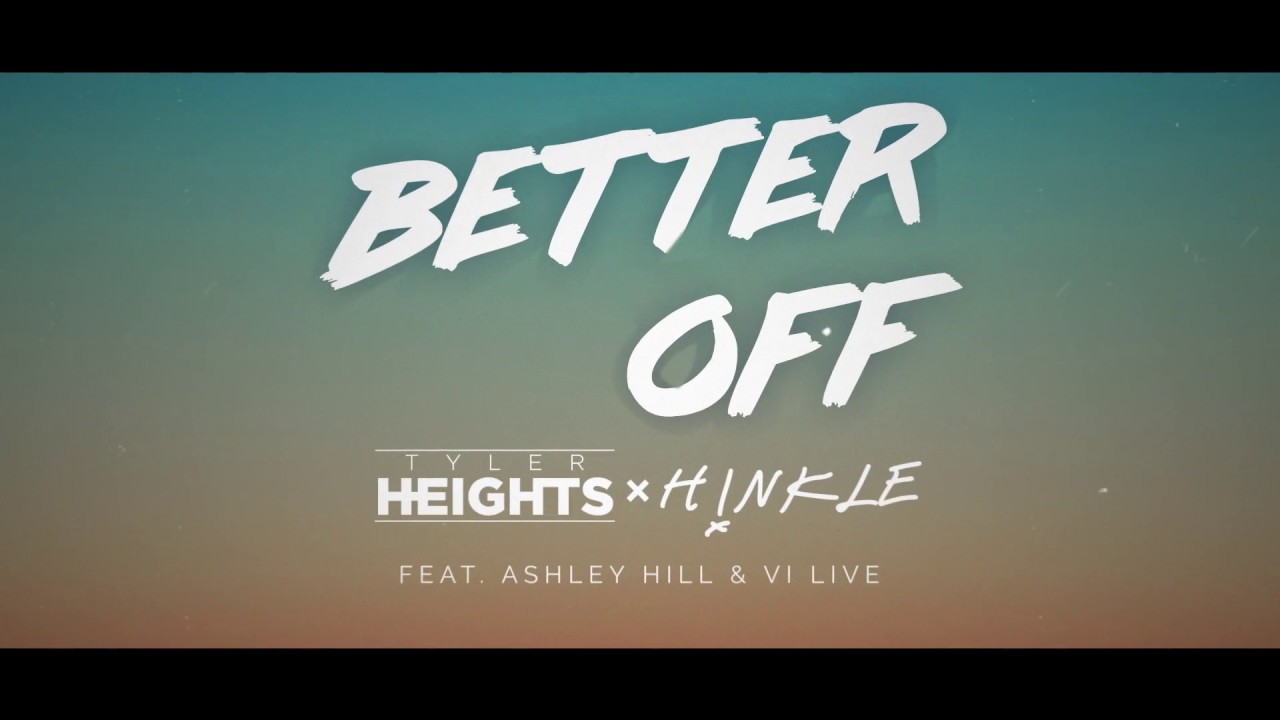 Tyler Heights, H!NKLE - Better Off (Official Lyric Video) ft. Ashley Hill, Vi Live