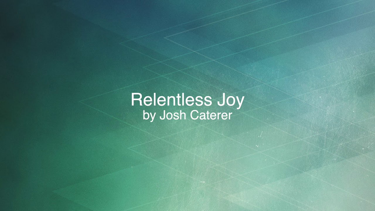 “Relentless Joy” Josh Caterer (Lyric Video)