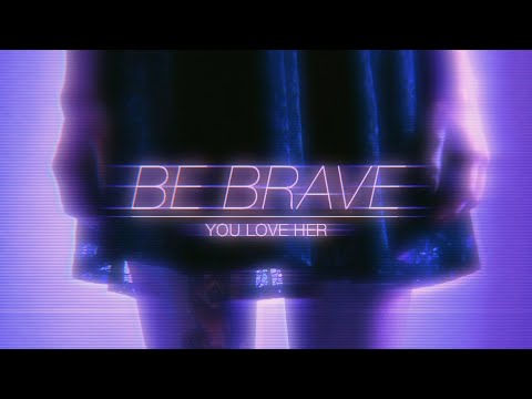 You Love Her  - Be Brave