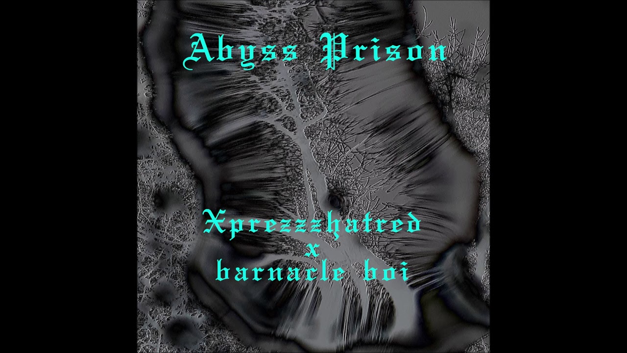 Xprezzzhatred - Abyss Prison (prod. by barnacle boi)