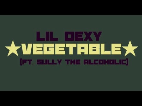 VEGETABLE - LIL DEXY (FT. SULLY THE ALCOHOLIC)