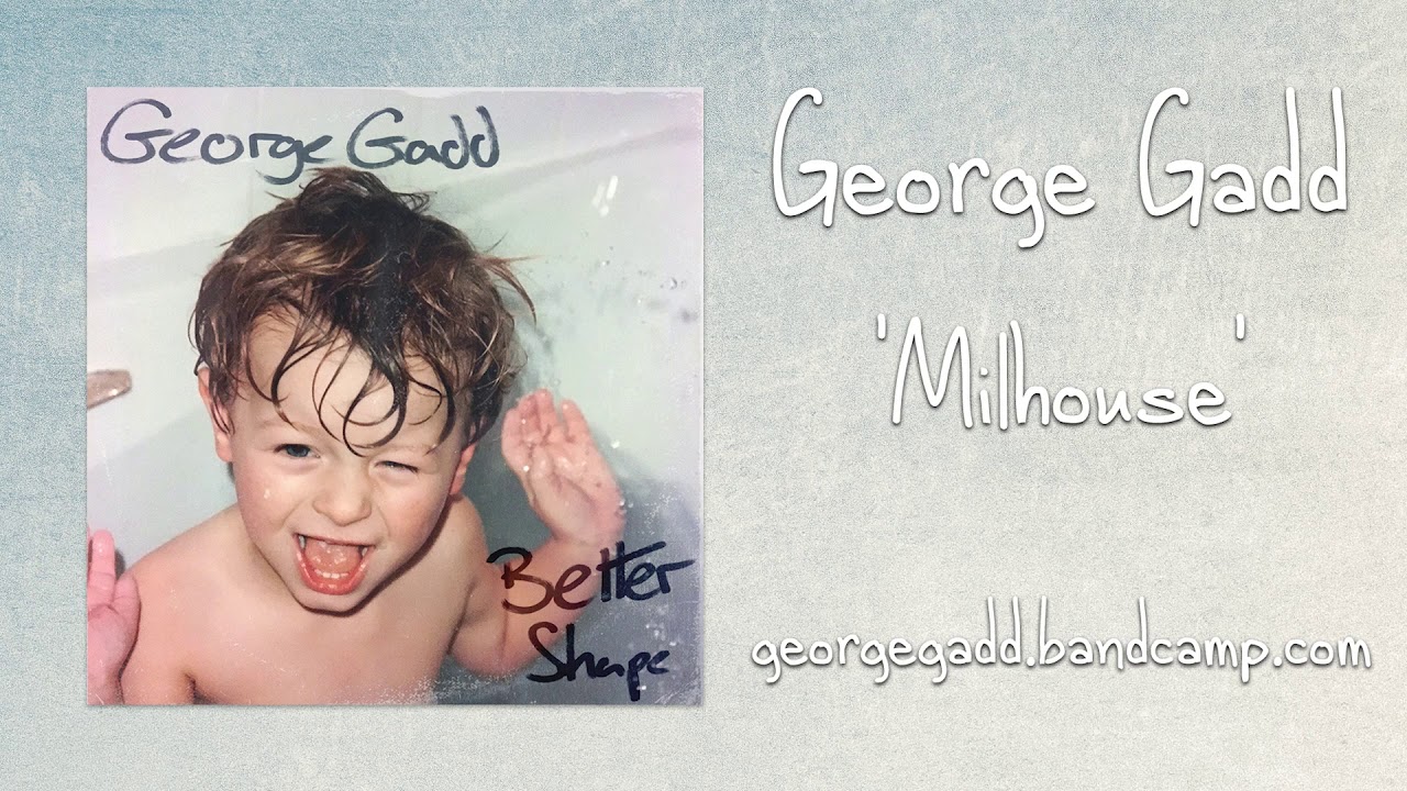 George Gadd - Milhouse (Better Shape)