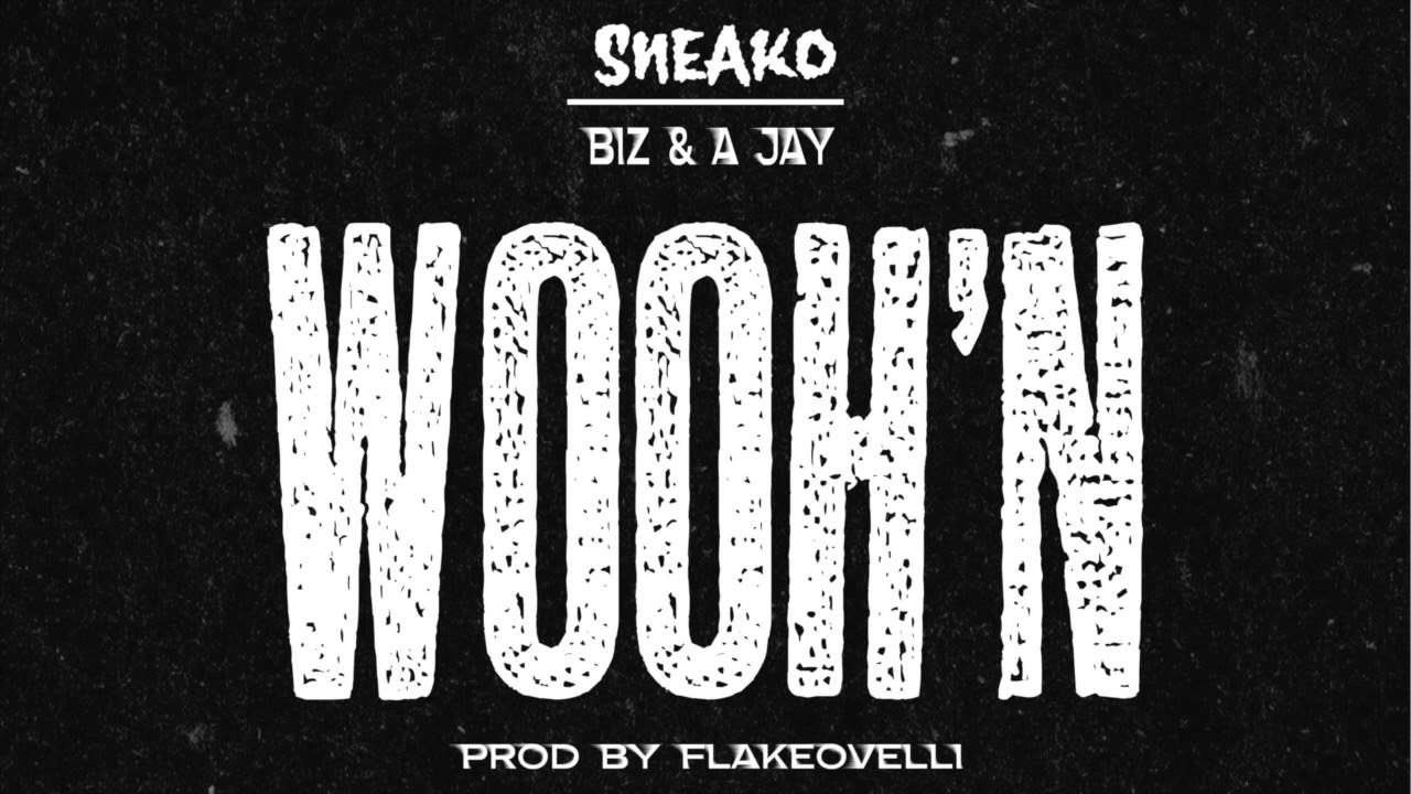WOOH'N- Sneako ft Biz, A Jay