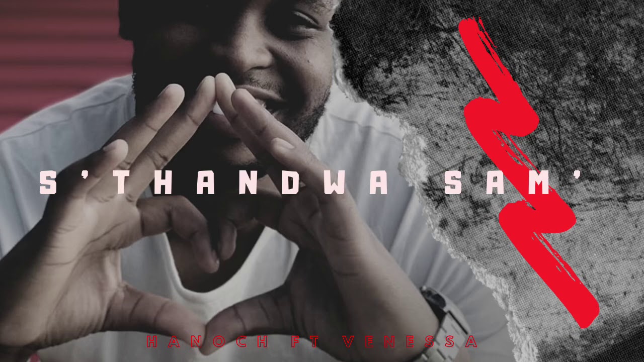 Hanoch- S’thandwa Sam’ (ft Venessa)