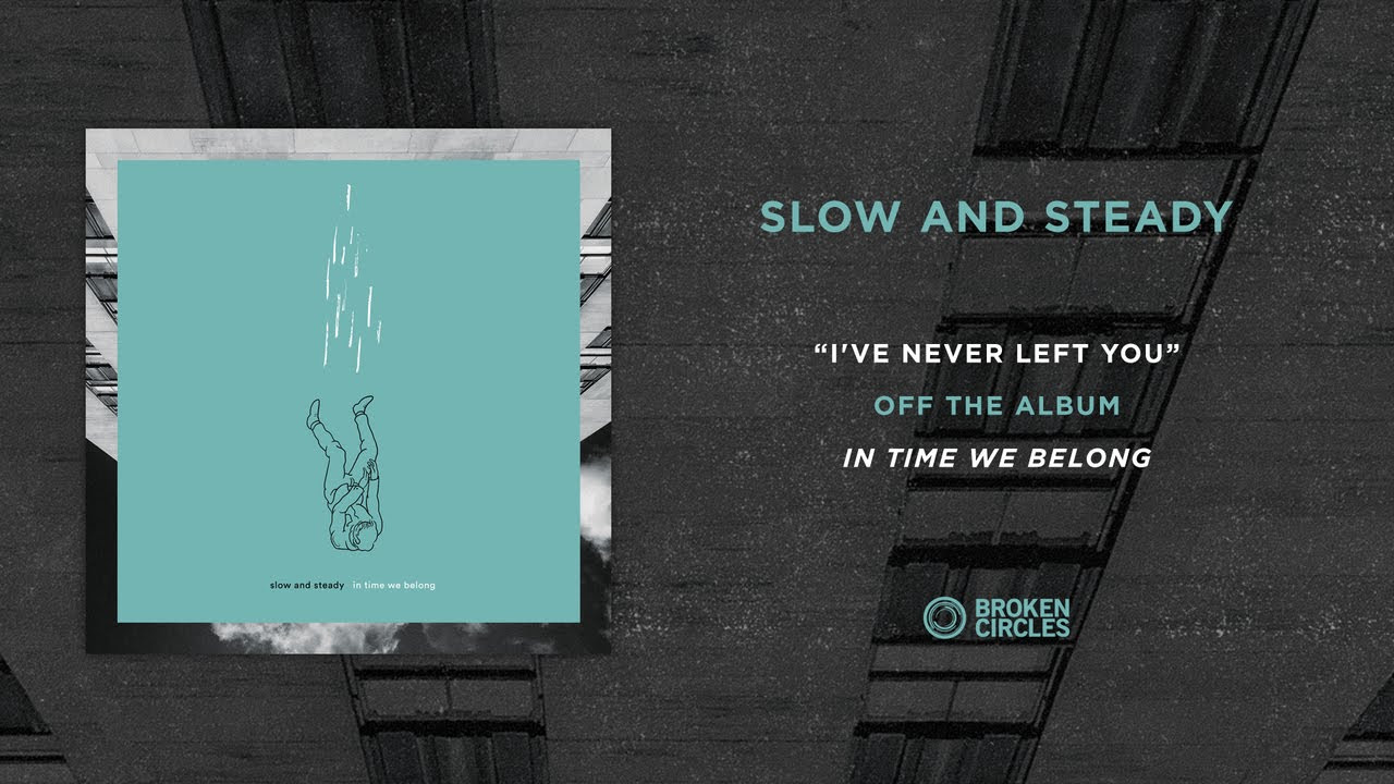 Slow And Steady “I've Never Left You”