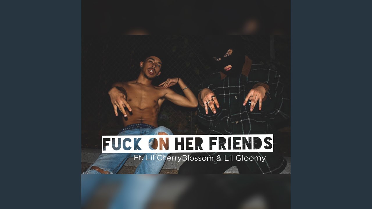 Fuck on Her Friends (feat. Lil Cherryblossom & Lil Gloomy)