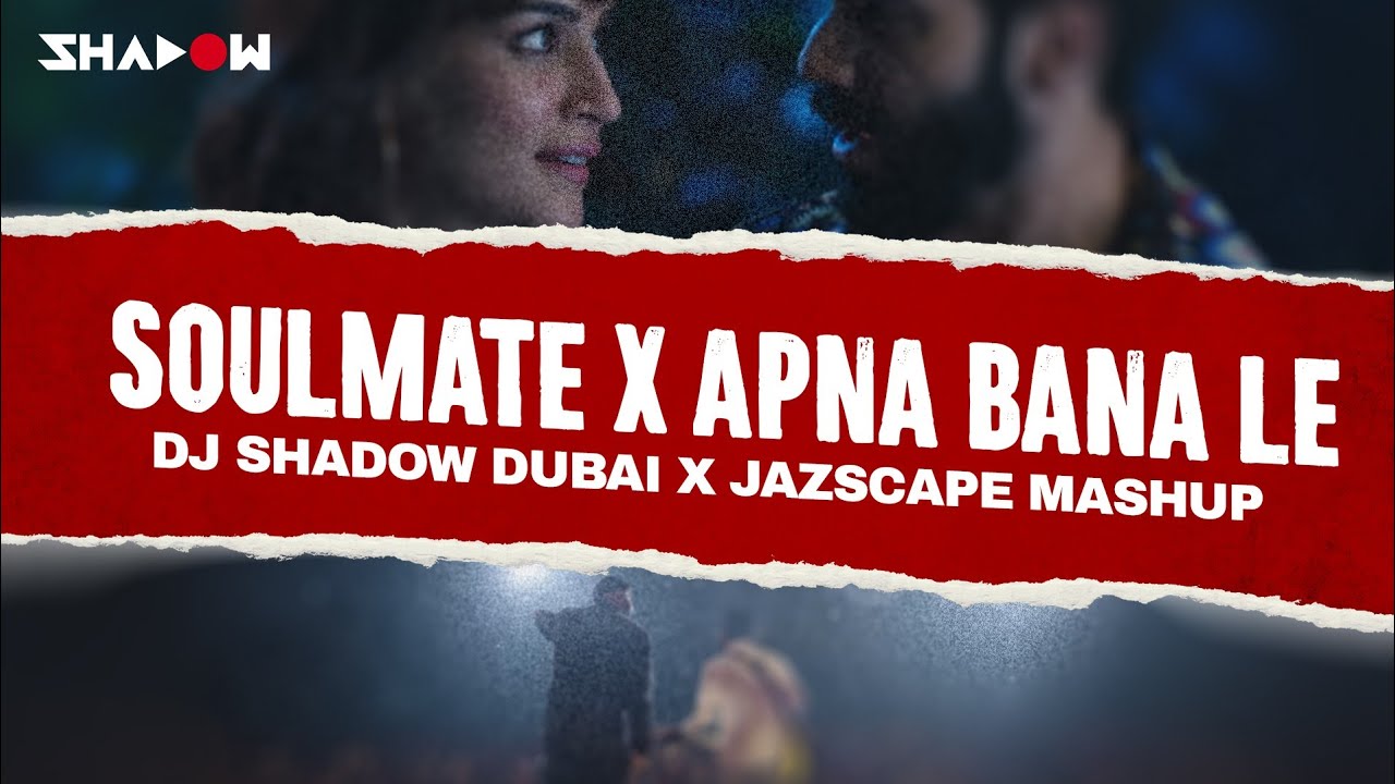 Soulmate x Apna Bana Le | DJ Shadow Dubai x @JAZScape  Mashup | Arijit Singh