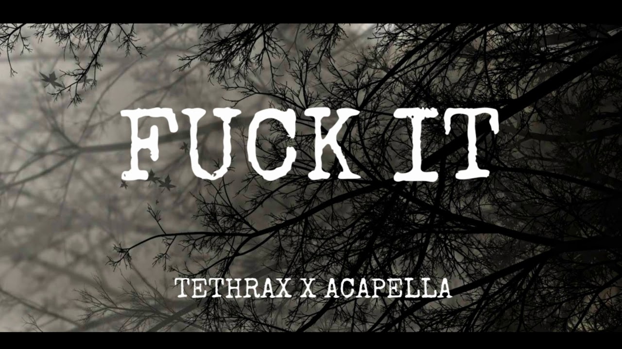 TETHRAX X ACAPELLA - FUCK IT (prod Acapella)