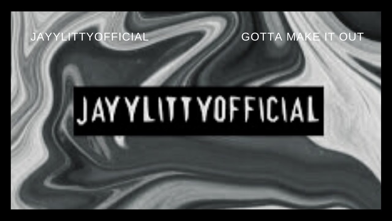 Gotta Make It Out - JAYYLITTYOFFICIAL